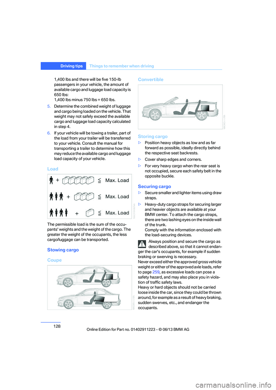 BMW 128I CONVERTIBLE 2013  Owners Manual 128
Driving tipsThings to remember when driving
1,400 lbs and there will be five 150-lb 
passengers in your vehicle, the amount of 
available cargo and lugga ge load capacity is 
650 lbs: 
1,400 lbs m