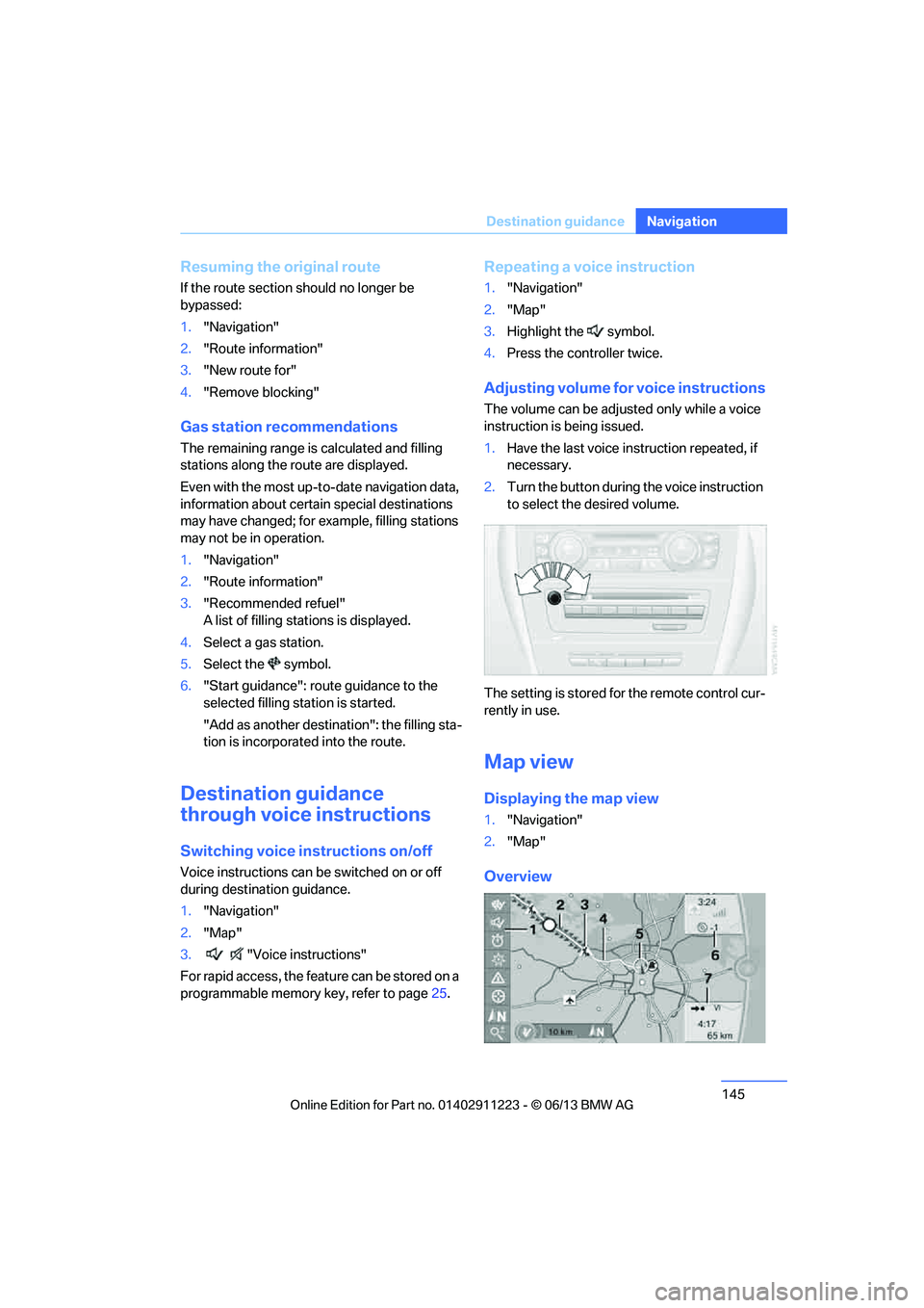 BMW 128I CONVERTIBLE 2013  Owners Manual 145
Destination guidance
Navigation
Resuming the original route
If the route section should no longer be 
bypassed:
1.
"Navigation"
2. "Route information"
3. "New route for"
4. "Remove blocking"
Gas s