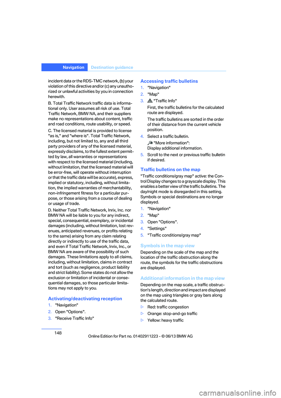BMW 128I CONVERTIBLE 2013  Owners Manual 148
NavigationDestination guidance
incident data or the RD S-TMC network, (b) your 
violation of this directive and/or (c) any unautho-
rized or unlawful activiti es by you in connection 
herewith.
B.