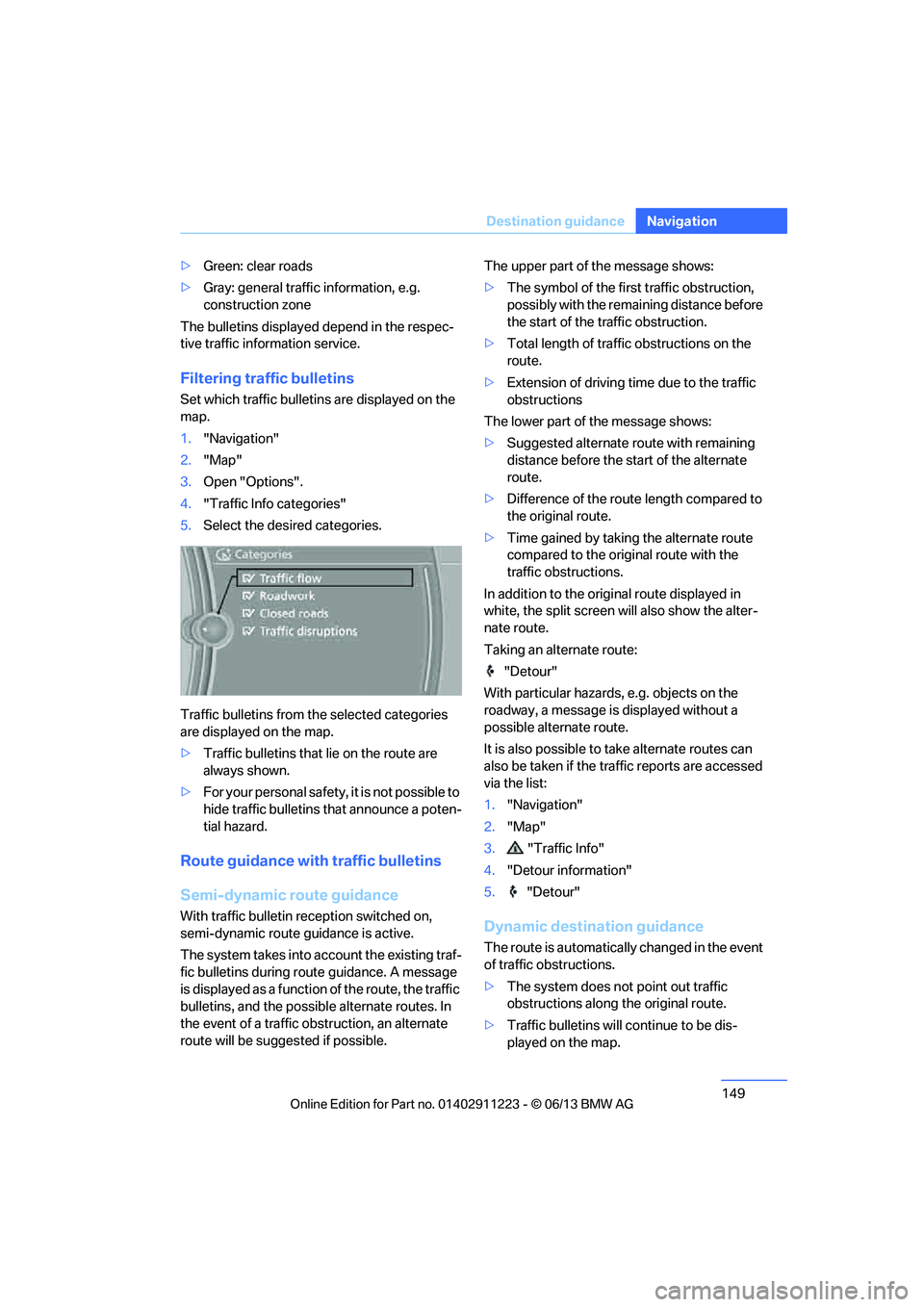 BMW 128I CONVERTIBLE 2013  Owners Manual 149
Destination guidance
Navigation
>
Green: clear roads
> Gray: general traffic information, e.g. 
construction zone
The bulletins displayed depend in the respec-
tive traffic information service.
Fi