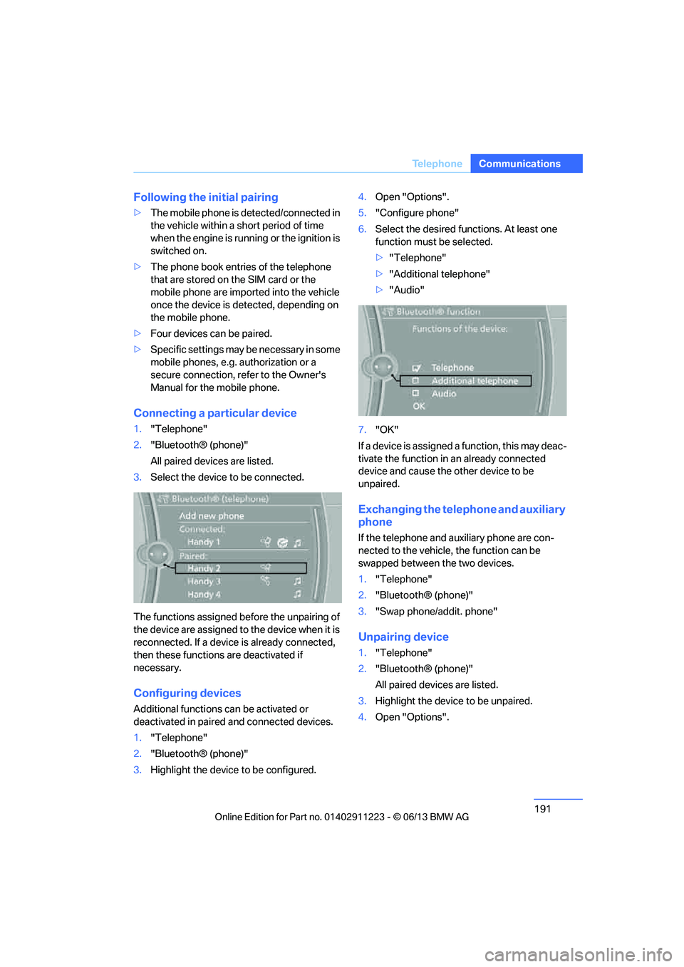 BMW 128I CONVERTIBLE 2013  Owners Manual 191
Te l e p h o n e
Communications
Following the initial pairing
>
The mobile phone is detected/connected in 
the vehicle within a short period of time 
when the engine is running or the ignition is 