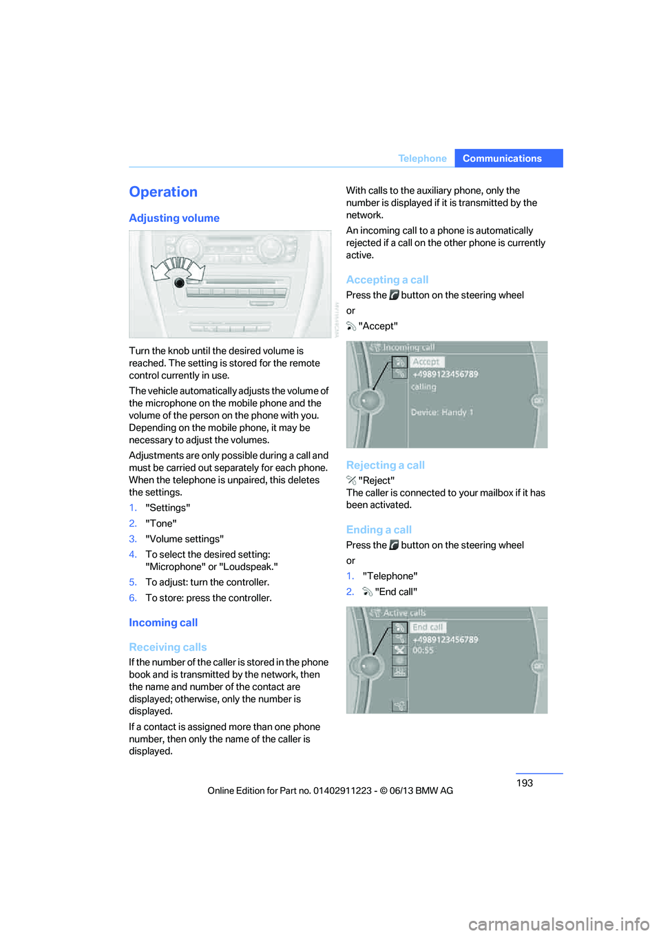 BMW 128I CONVERTIBLE 2013  Owners Manual 193
Te l e p h o n e
Communications
Operation
Adjusting volume
Turn the knob until the desired volume is 
reached. The setting is 
stored for the remote 
control currently in use.
The vehicle automati
