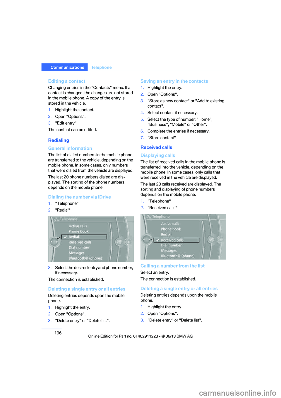 BMW 128I CONVERTIBLE 2013  Owners Manual 196
CommunicationsTe l e p h o n e
Editing a contact
Changing entries in the  "Contacts" menu. If a 
contact is changed, the changes are not stored 
in the mobile phone. A copy of the entry is 
stored
