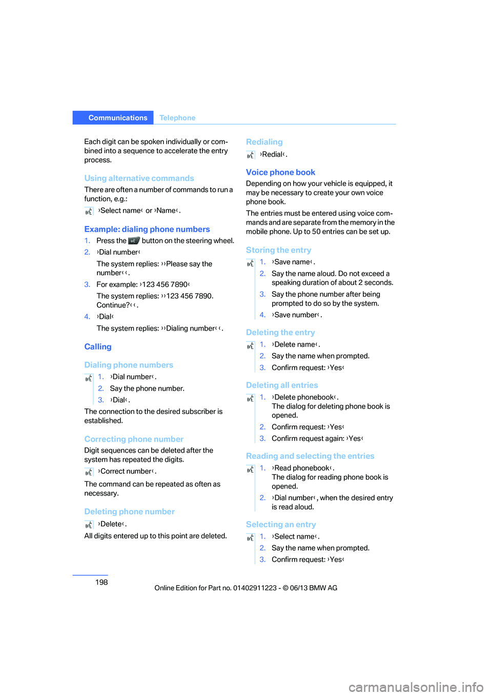 BMW 128I CONVERTIBLE 2013  Owners Manual 198
CommunicationsTe l e p h o n e
Each digit can be spoken individually or com-
bined into a sequence to  accelerate the entry 
process.
Using alternative commands
There are often a number of command