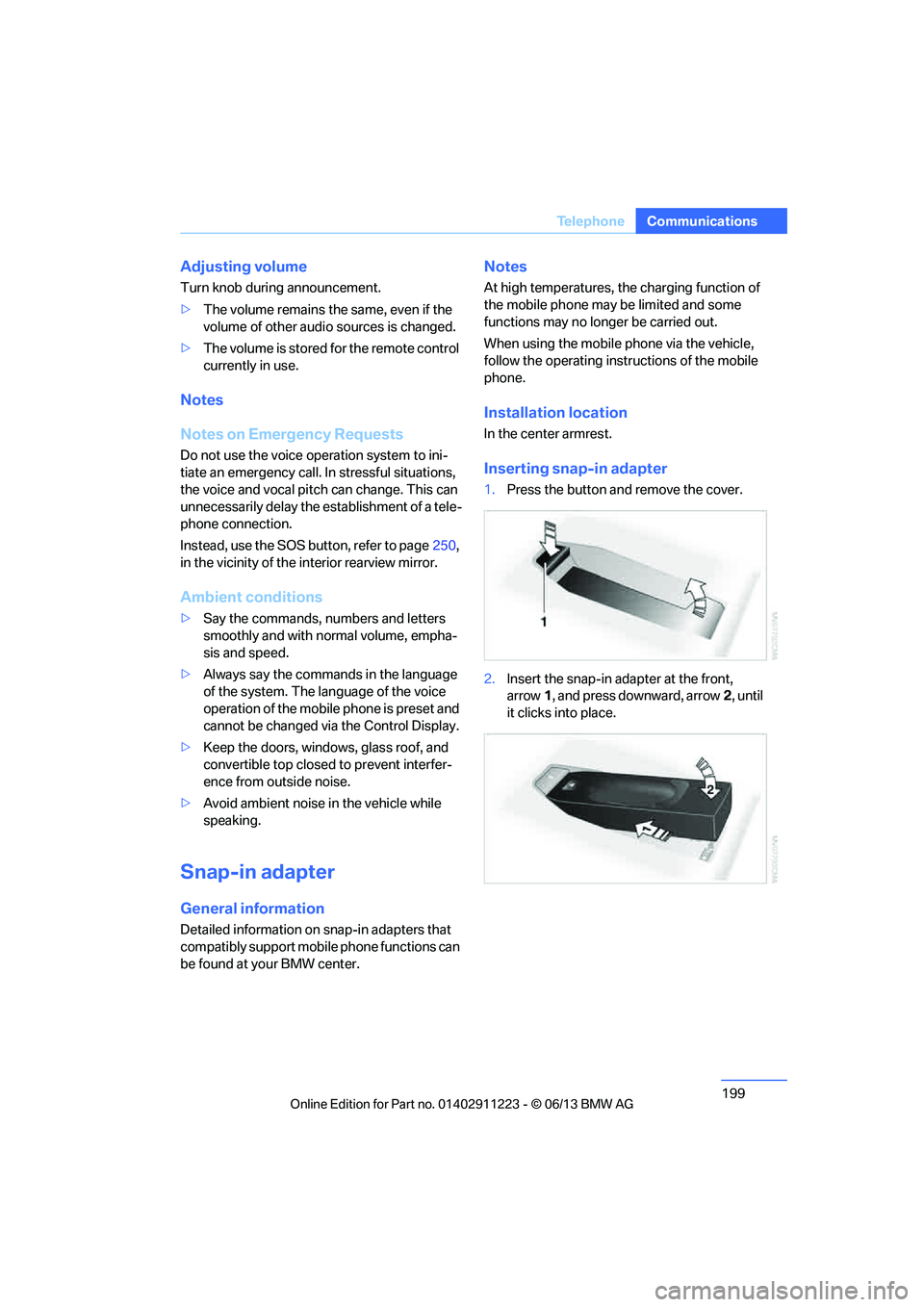 BMW 128I CONVERTIBLE 2013  Owners Manual 199
Te l e p h o n e
Communications
Adjusting volume
Turn knob during announcement.
>
The volume remains the same, even if the 
volume of other audio sources is changed.
> The volume is stored for the