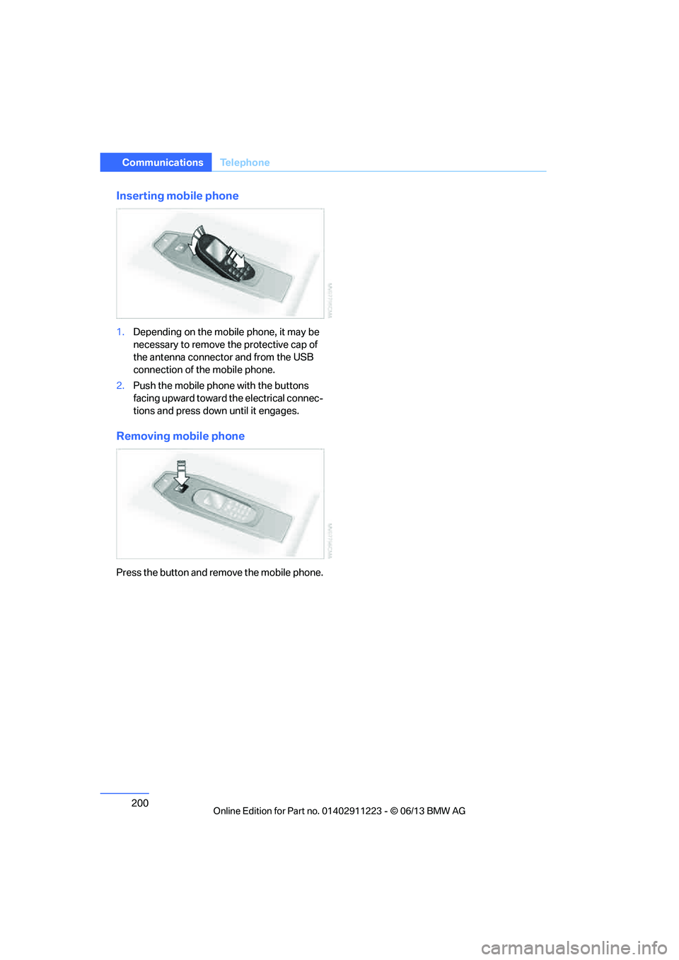 BMW 128I CONVERTIBLE 2013  Owners Manual 200
CommunicationsTe l e p h o n e
Inserting mobile phone
1.Depending on the mobile phone, it may be 
necessary to remove th e protective cap of 
the antenna connector and from the USB 
connection of 