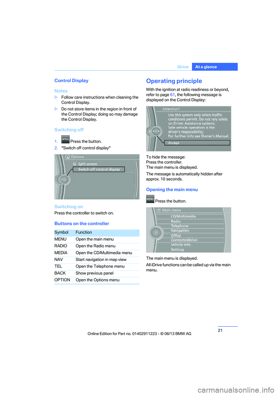 BMW 128I CONVERTIBLE 2013  Owners Manual 21
iDrive
At a glance
Control Display
Notes
>
Follow care instructions when cleaning the 
Control Display.
> Do not store items in the region in front of 
the Control Display; doing so may damage 
the