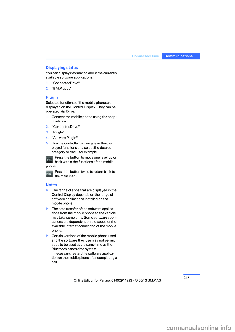 BMW 128I CONVERTIBLE 2013  Owners Manual 217
ConnectedDrive
Communications
Displaying status
You can display informat
ion about the currently 
available software  applications.
1. "ConnectedDrive"
2. "BMW apps"
Plugin
Selected functions of t