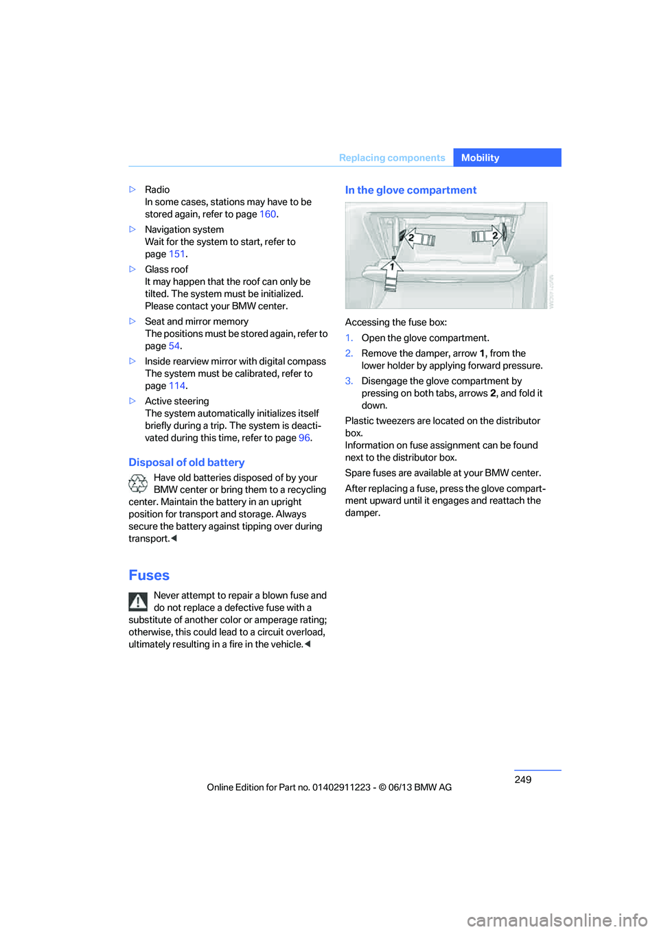 BMW 128I CONVERTIBLE 2013  Owners Manual 249
Replacing components
Mobility
>
Radio 
In some cases, statio ns may have to be 
stored again, refer to page 160.
> Navigation system 
Wait for the system to start, refer to 
page 151.
> Glass roof