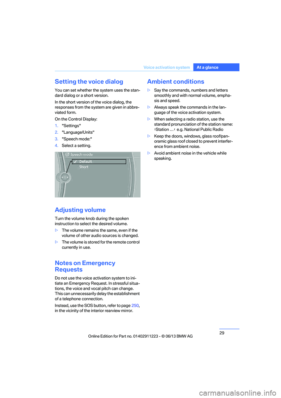 BMW 128I CONVERTIBLE 2013  Owners Manual 29
Voice activation system
At a glance
Setting the voice dialog
You can set whether the system uses the stan-
dard dialog or a short version.
In the short version of the voice dialog, the 
responses f