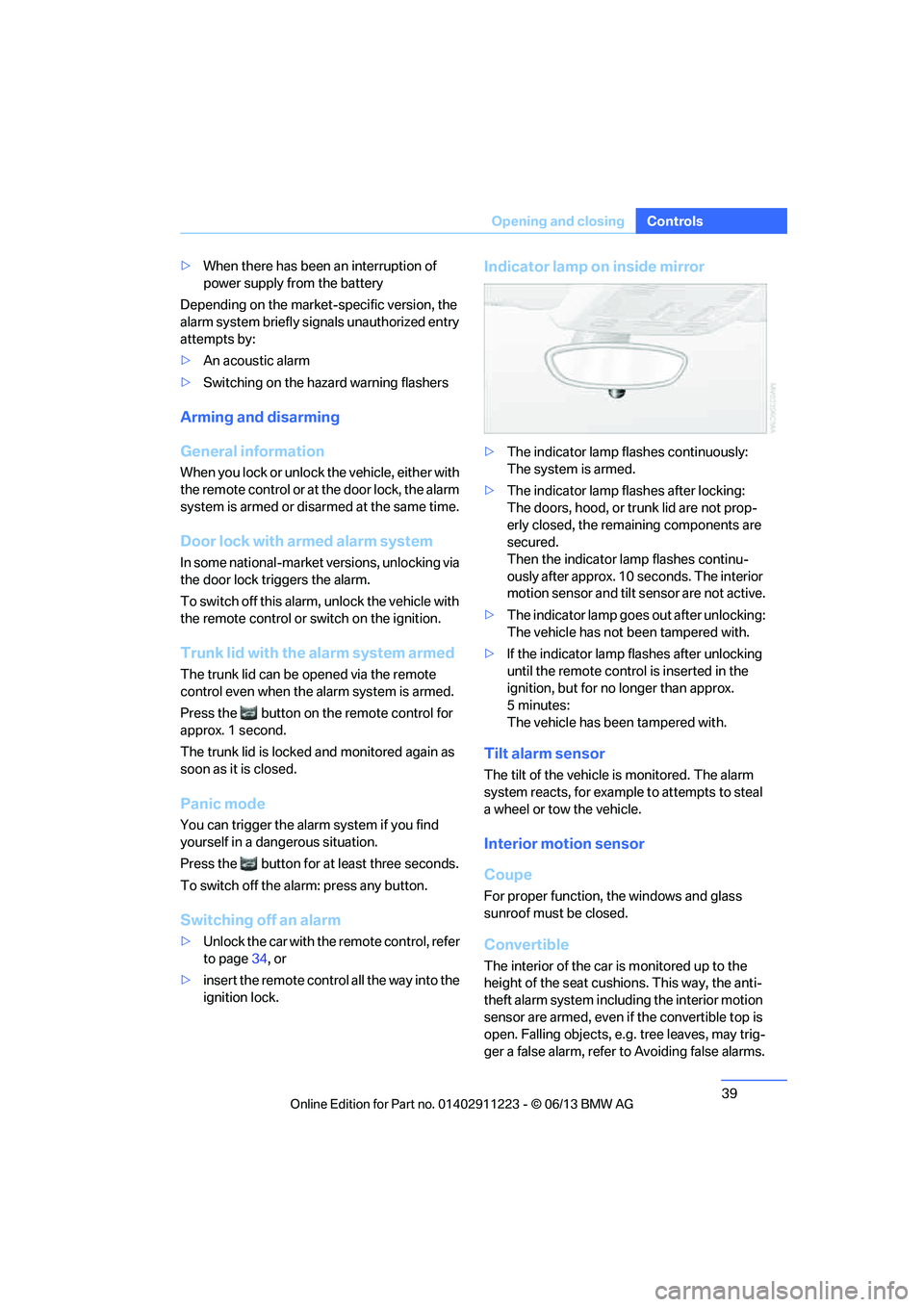 BMW 128I CONVERTIBLE 2013  Owners Manual 39
Opening and closing
Controls
>
When there has been an interruption of 
power supply from the battery
Depending on the market -specific version, the 
alarm system briefly signals unauthorized entry 