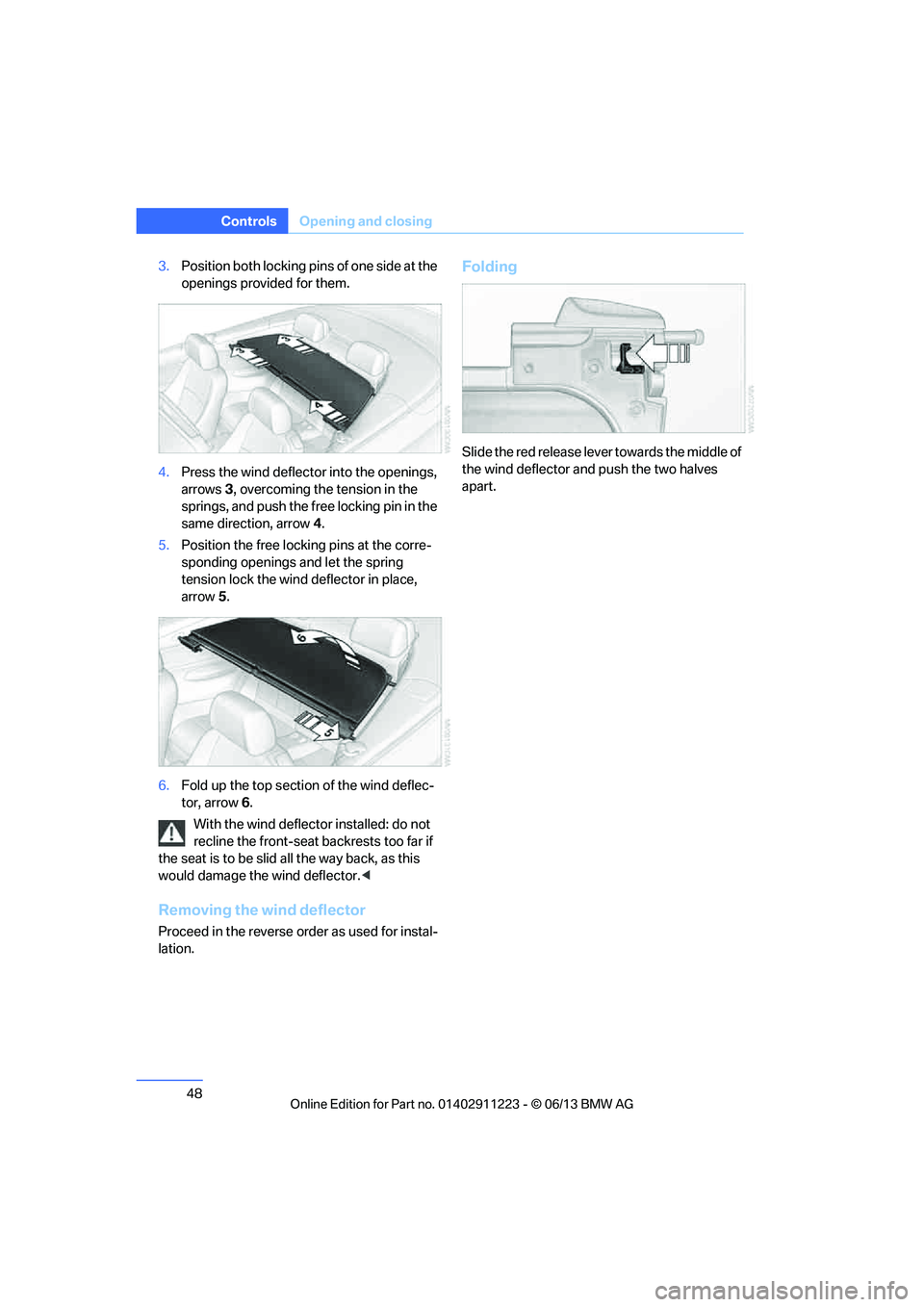 BMW 128I CONVERTIBLE 2013  Owners Manual 48
ControlsOpening and closing
3.Position both locking pins of one side at the 
openings provided for them.
4. Press the wind deflecto r into the openings, 
arrows 3, overcoming the tension in the 
sp