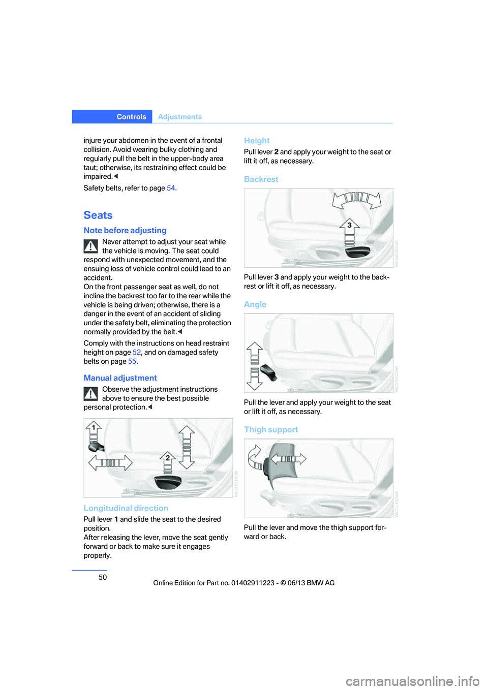 BMW 128I CONVERTIBLE 2013  Owners Manual 50
ControlsAdjustments
injure your abdomen in  the event of a frontal 
collision. Avoid wearing bulky clothing and 
regularly pull the belt in the upper-body area 
taut; otherwise, its rest raining ef