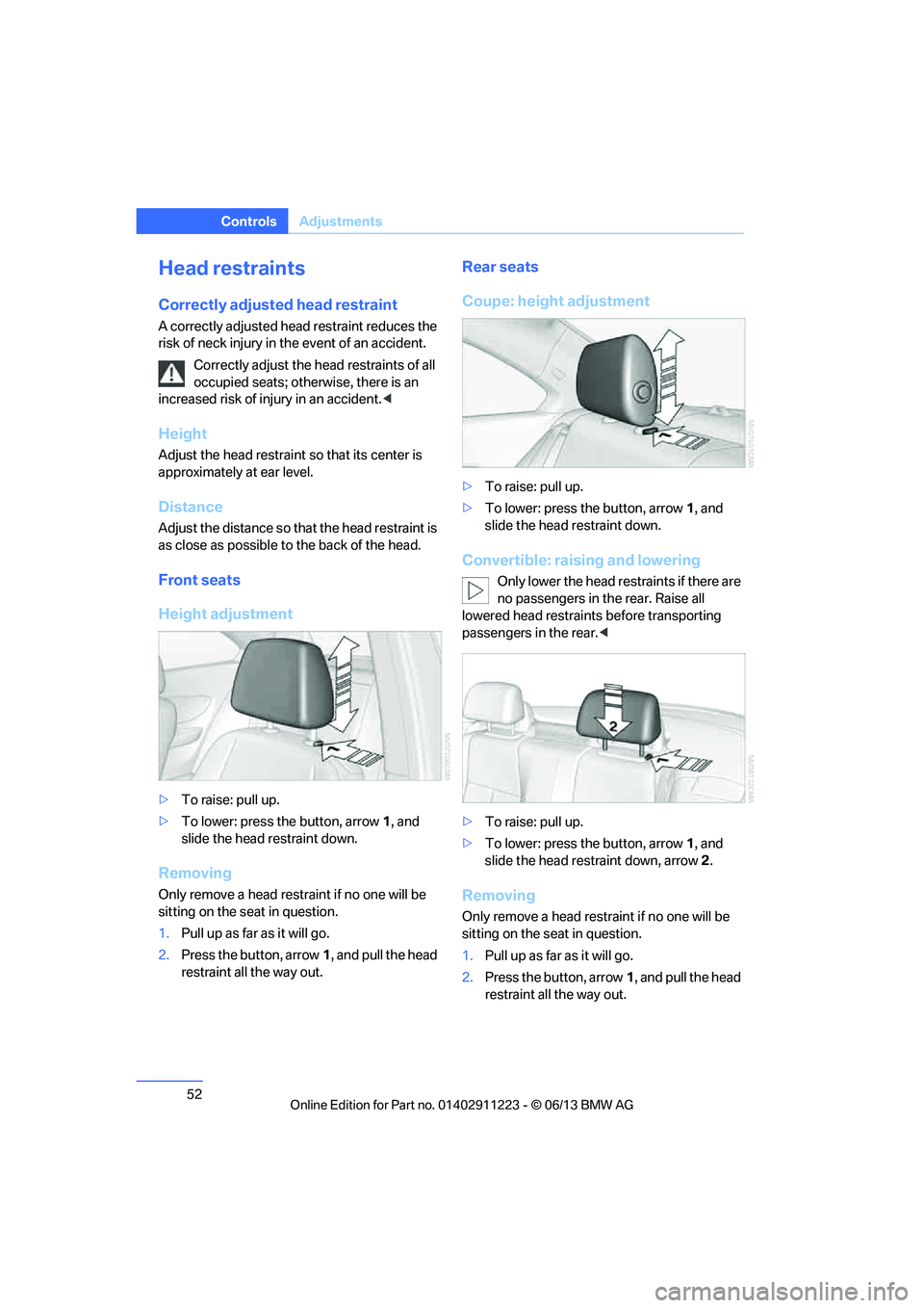 BMW 128I CONVERTIBLE 2013  Owners Manual 52
ControlsAdjustments
Head restraints
Correctly adjusted head restraint
A correctly adjusted head  restraint reduces the 
risk of neck injury in the event of an accident.
Correctly adjust the head re