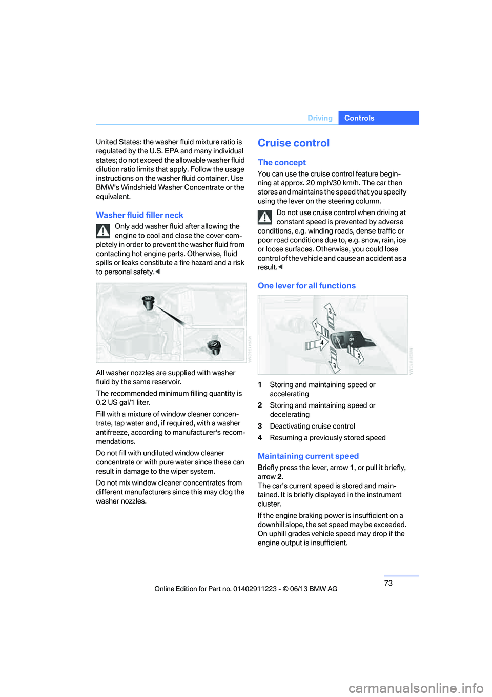 BMW 128I CONVERTIBLE 2013  Owners Manual 73
Driving
Controls
United States: the washer
 fluid mixture ratio is 
regulated by the U.S. EPA and many individual 
states; do not exceed the allowable washer fluid 
dilution ratio limits that  appl
