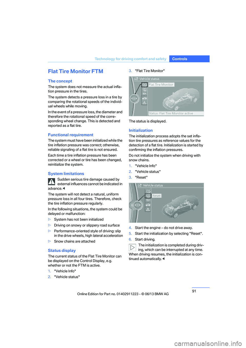 BMW 128I CONVERTIBLE 2013  Owners Manual 91
Technology for driving comfort and safety
Controls
Flat Tire Monitor FTM
The concept
The system does not measure the actual infla-
tion pressure in the tires.
The system detects a pressure loss in 