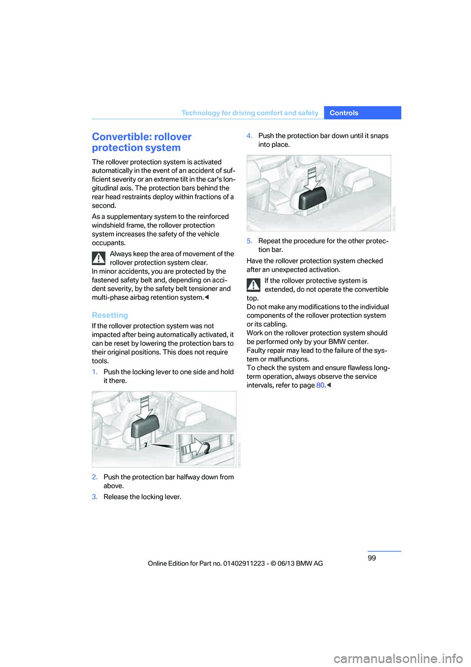 BMW 128I CONVERTIBLE 2013  Owners Manual 99
Technology for driving comfort and safety
Controls
Convertible: rollover 
protection system
The rollover protection 
system is activated 
automatically in the event  of an accident of suf-
ficient 