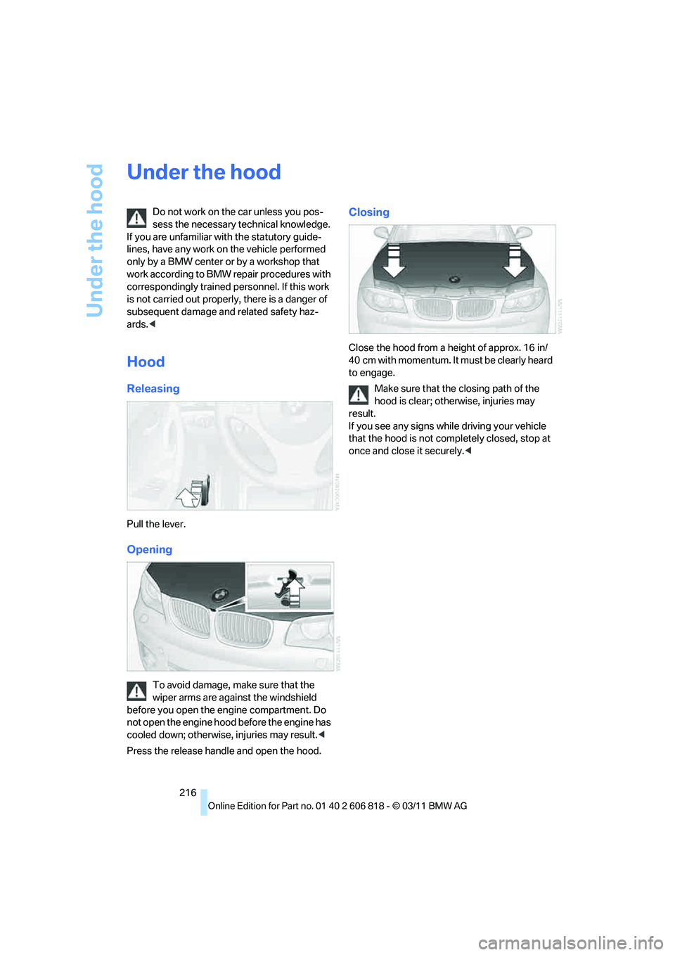 BMW 128I CONVERTIBLE 2012  Owners Manual Under the hood
216
Under the hood
Do not work on the car unless you pos-
sess the necessary technical knowledge. 
If you are unfamiliar with the statutory guide-
lines, have any work on the vehicle pe