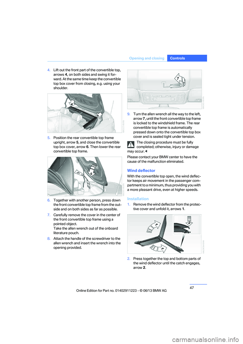 BMW 128I COUPE 2013  Owners Manual 47
Opening and closing
Controls
4.
Lift out the front part of the convertible top, 
arrows  4, on both sides and swing it for-
ward. At the same time keep the convertible 
top box cover from closing, 