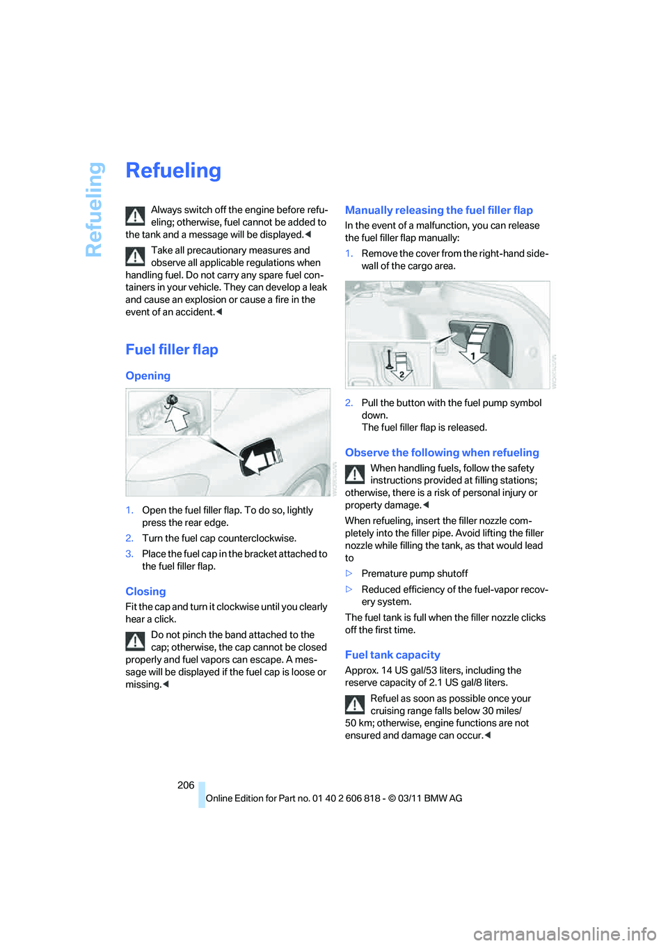 BMW 128I COUPE 2012 Owners Manual Refueling
206
Refueling
Always switch off the engine before refu-
eling; otherwise, fuel cannot be added to
the tank and a message will be displayed.<
Take all precautionary measures and
observe all BMW 128I COUPE 2012 Owners Manual Refueling
206
Refueling
Always switch off the engine before refu-
eling; otherwise, fuel cannot be added to
the tank and a message will be displayed.<
Take all precautionary measures and
observe all