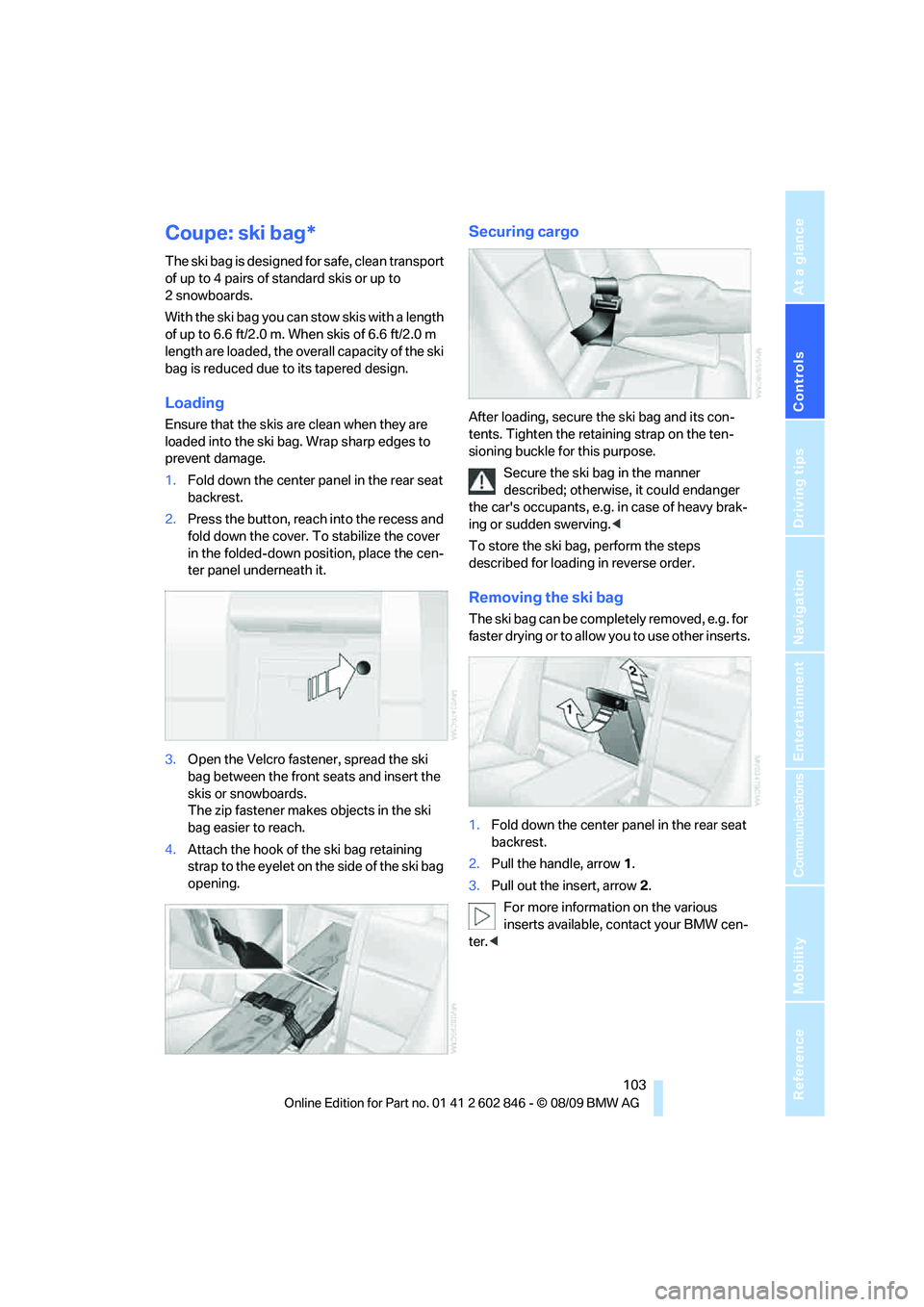 BMW 128I COUPE 2010 Owners Manual Controls
103Reference
At a glance
Driving tips
Communications
Navigation
Entertainment
Mobility
Coupe: ski bag*
The ski bag is designed for safe, clean transport
of up to 4 pairs of standard skis or BMW 128I COUPE 2010 Owners Manual Controls
103Reference
At a glance
Driving tips
Communications
Navigation
Entertainment
Mobility
Coupe: ski bag*
The ski bag is designed for safe, clean transport
of up to 4 pairs of standard skis or