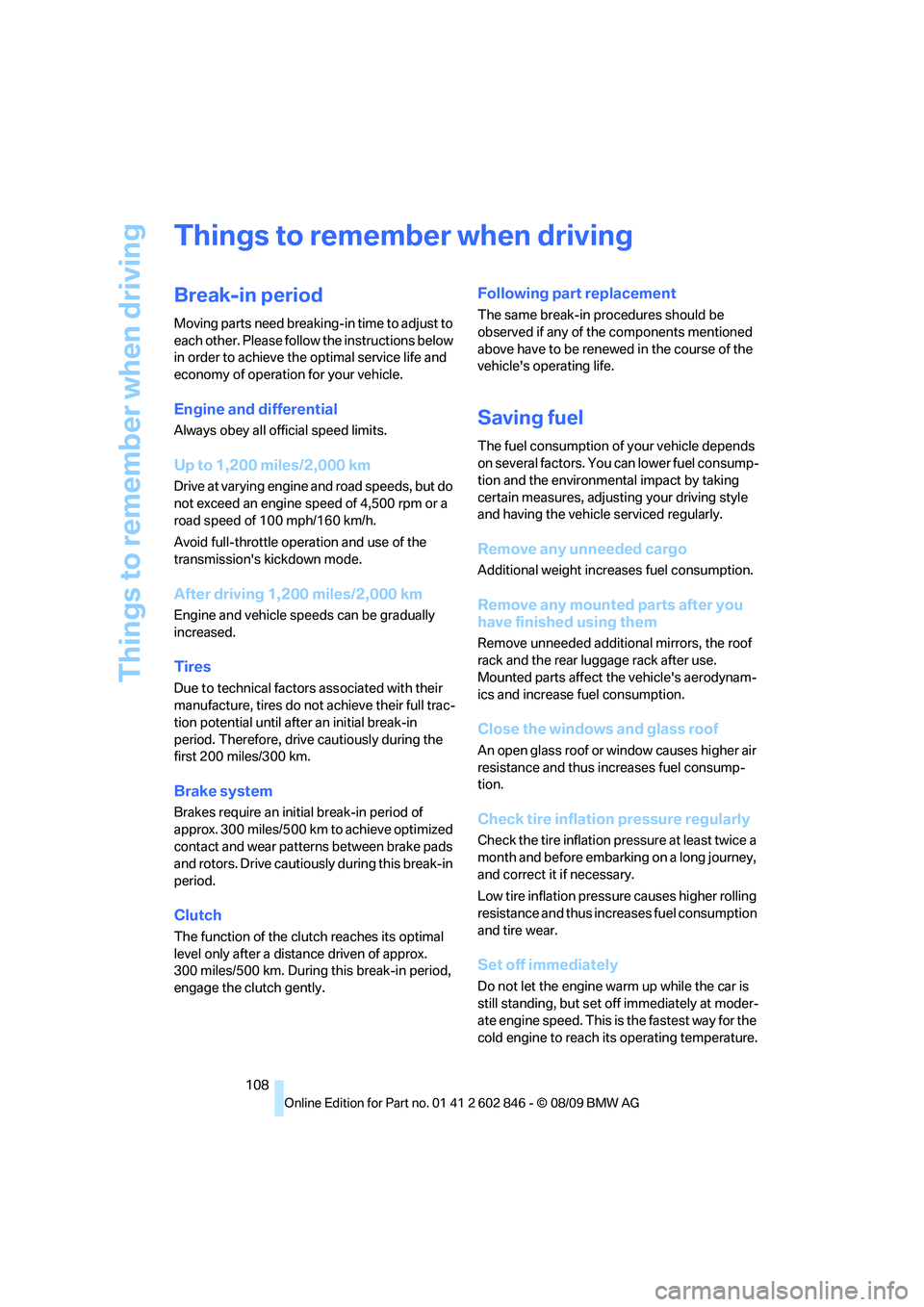 BMW 128I COUPE 2010 Owners Manual Things to remember when driving
108
Things to remember when driving
Break-in period
Moving parts need breaking-in time to adjust to
each other. Please follow the instructions below
in order to achie BMW 128I COUPE 2010 Owners Manual Things to remember when driving
108
Things to remember when driving
Break-in period
Moving parts need breaking-in time to adjust to
each other. Please follow the instructions below
in order to achie