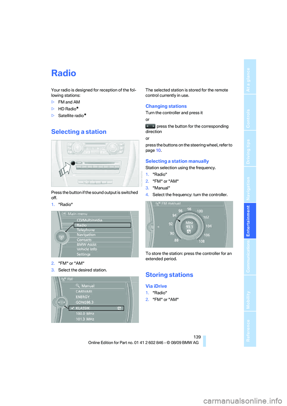 BMW 128I COUPE 2010  Owners Manual Navigation
Entertainment
Driving tips
 139Reference
At a glance
Controls
Communications
Mobility
Radio
Your radio is designed for reception of the fol-
lowing stations:
>FM and AM
>HD Radio
*
>Satelli