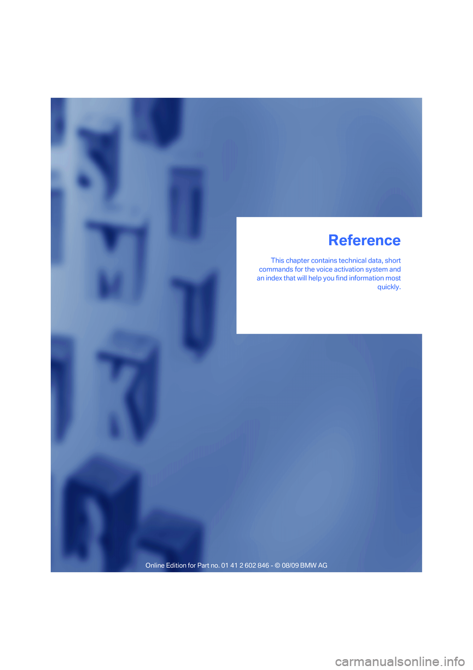 BMW 128I COUPE 2010  Owners Manual Reference
This chapter contains technical data, short
commands for the voice activation system and
an index that will help you find information most
quickly.
Reference 