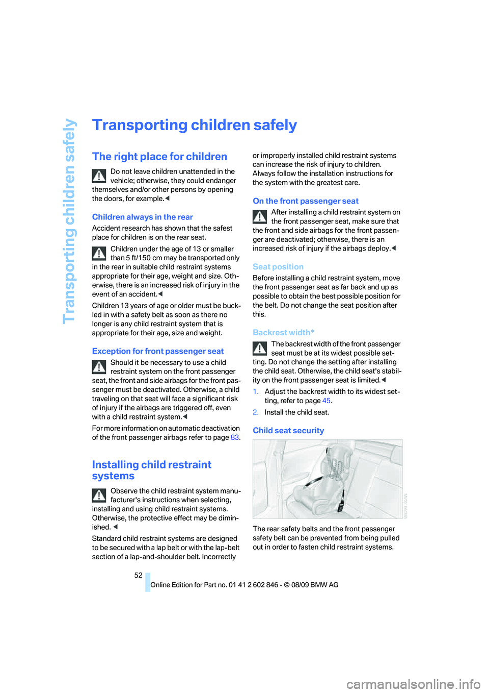 BMW 128I COUPE 2010 Owners Manual Transporting children safely
52
Transporting children safely
The right place for children
Do not leave children unattended in the
vehicle; otherwise, they could endanger
themselves and/or other pers BMW 128I COUPE 2010 Owners Manual Transporting children safely
52
Transporting children safely
The right place for children
Do not leave children unattended in the
vehicle; otherwise, they could endanger
themselves and/or other pers