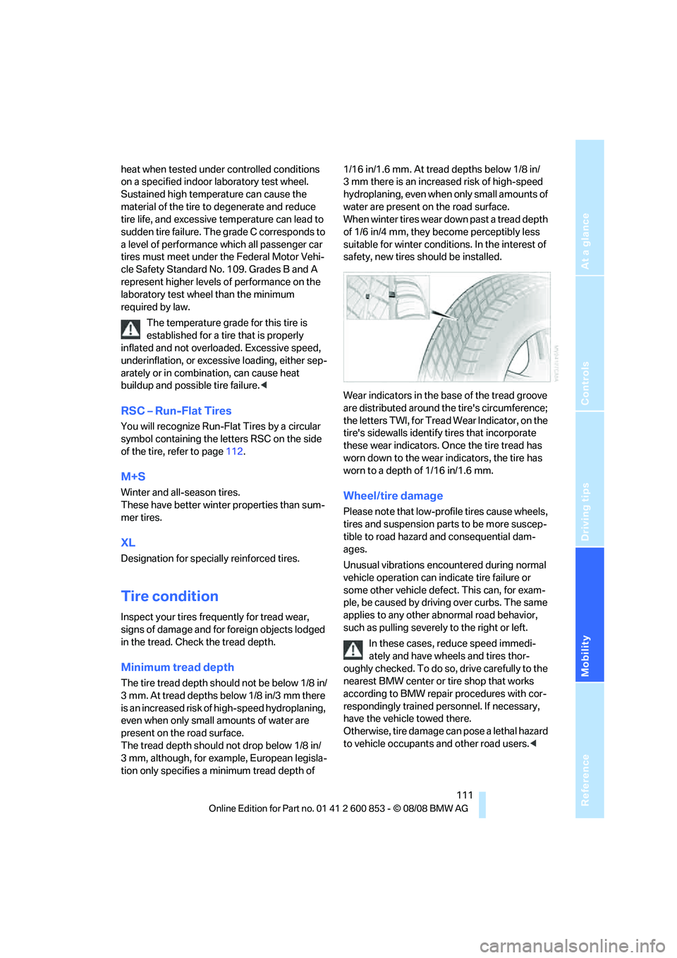 BMW 128I COUPE 2009  Owners Manual Reference
At a glance
Controls
Driving tips
Mobility
 111
heat when tested under controlled conditions 
on a specified indoor laboratory test wheel. 
Sustained high temperature can cause the 
material