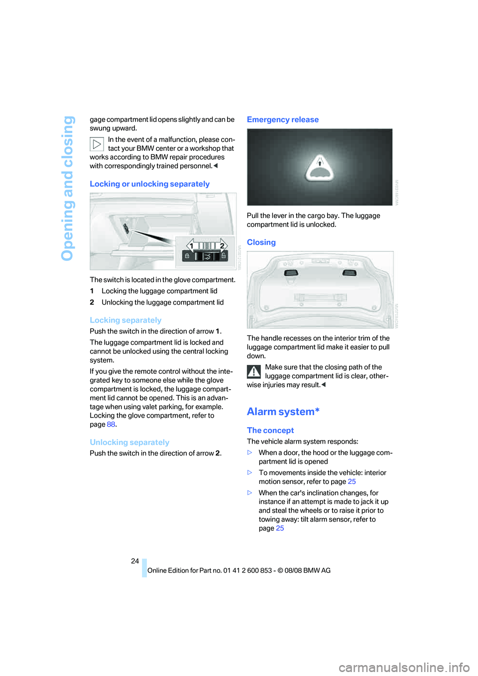 BMW 128I COUPE 2009  Owners Manual Opening and closing
24 gage compartment lid opens slightly and can be 
swung upward.
In the event of a malfunction, please con-
tact your BMW center or a workshop that 
works according to BMW repair p