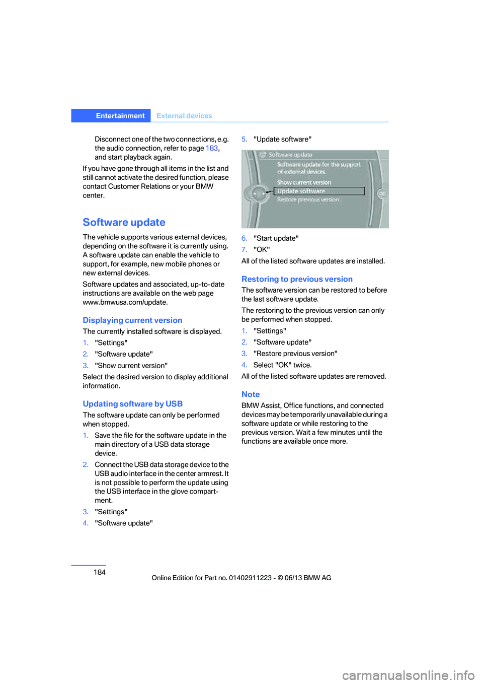 BMW 135I CONVERTIBLE 2013  Owners Manual 184
EntertainmentExternal devices
Disconnect one of the two connections, e.g. 
the audio connection, refer to page 183, 
and start playback again.
If you have gone through all items in the list and 
s