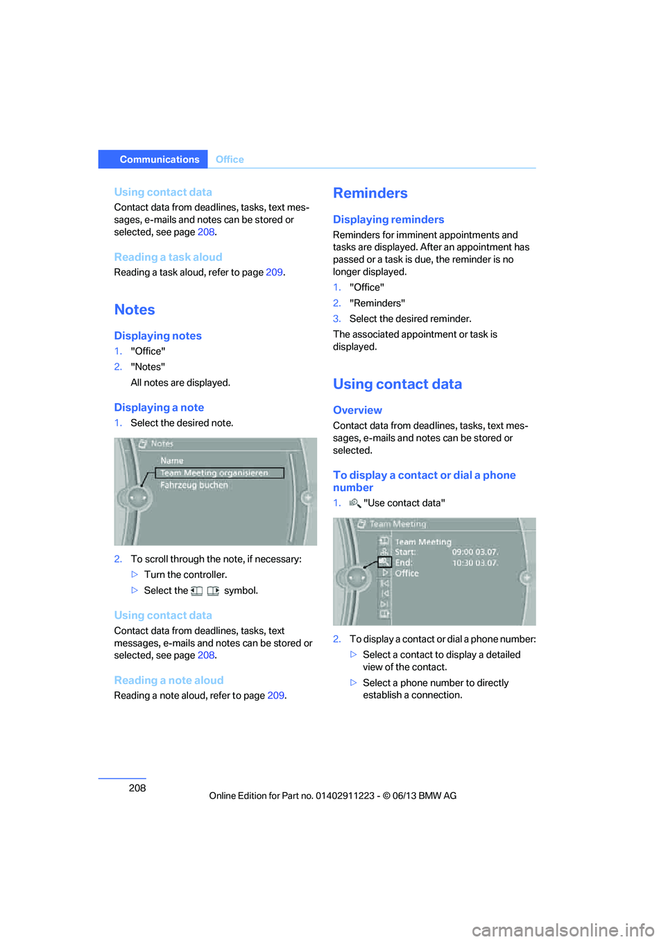 BMW 135I CONVERTIBLE 2013  Owners Manual 208
CommunicationsOffice
Using contact data
Contact data from dead lines, tasks, text mes-
sages, e-mails and notes can be stored or 
selected, see page 208.
Reading a task aloud
Reading a task aloud,