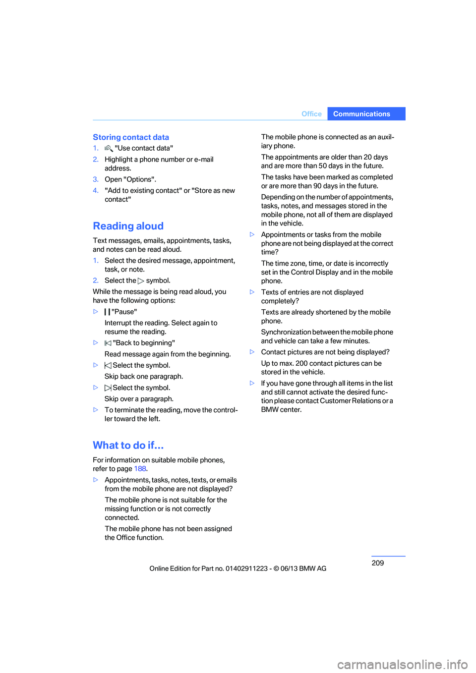 BMW 135I CONVERTIBLE 2013  Owners Manual 209
Office
Communications
Storing contact data
1.
 "Use contact data"
2. Highlight a phone number or e-mail 
address.
3. Open "Options".
4. "Add to existing contac t" or "Store as new 
contact"
Readin