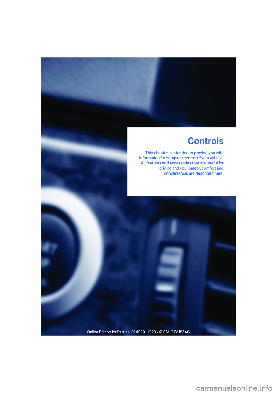 BMW 135I CONVERTIBLE 2013  Owners Manual This chapter is intended to provide you with
information for complete control of your vehicle. All features and accessories that are useful for
driving and your safety, comfort andconvenience, are des