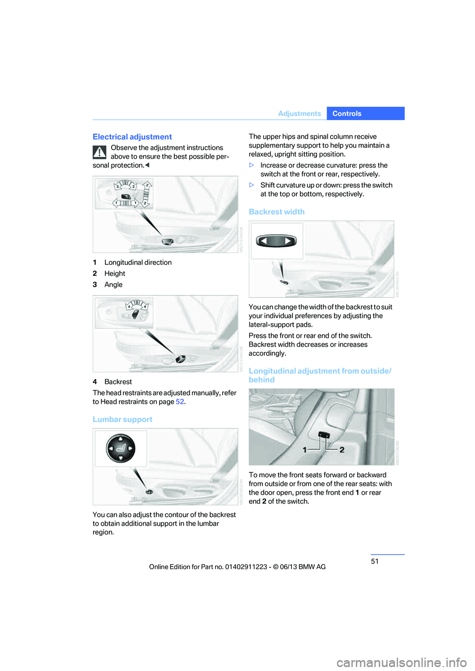 BMW 135I CONVERTIBLE 2013  Owners Manual 51
Adjustments
Controls
Electrical adjustment
Observe the adjustment instructions 
above to ensure the best possible per-
sonal protection. <
1 Longitudinal direction
2 Height
3 Angle
4 Backrest
The h