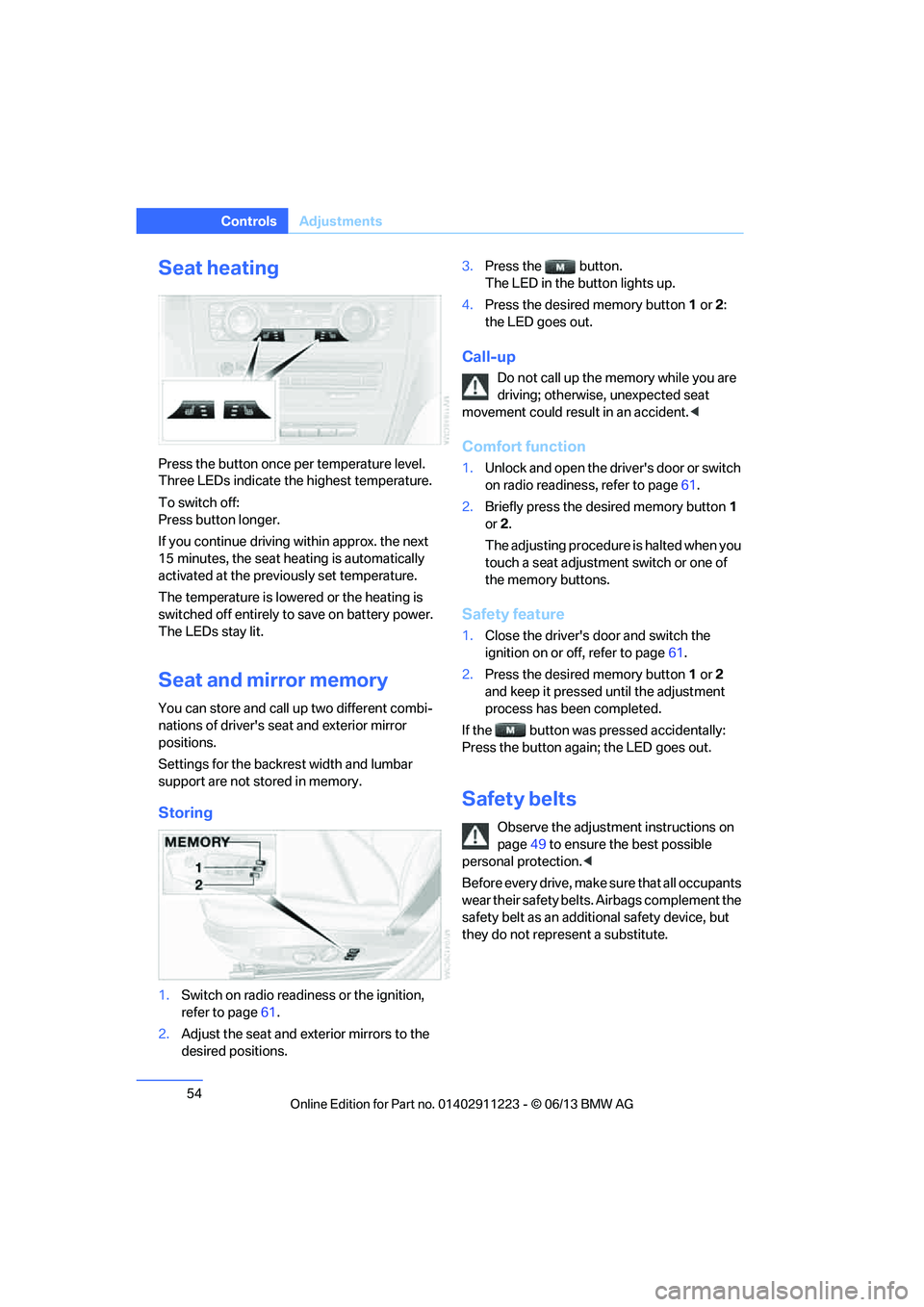 BMW 135I CONVERTIBLE 2013  Owners Manual 54
ControlsAdjustments
Seat heating
Press the button once per temperature level.
Three LEDs indicate the highest temperature.
To switch off:
Press button longer.
If you continue driving within approx.