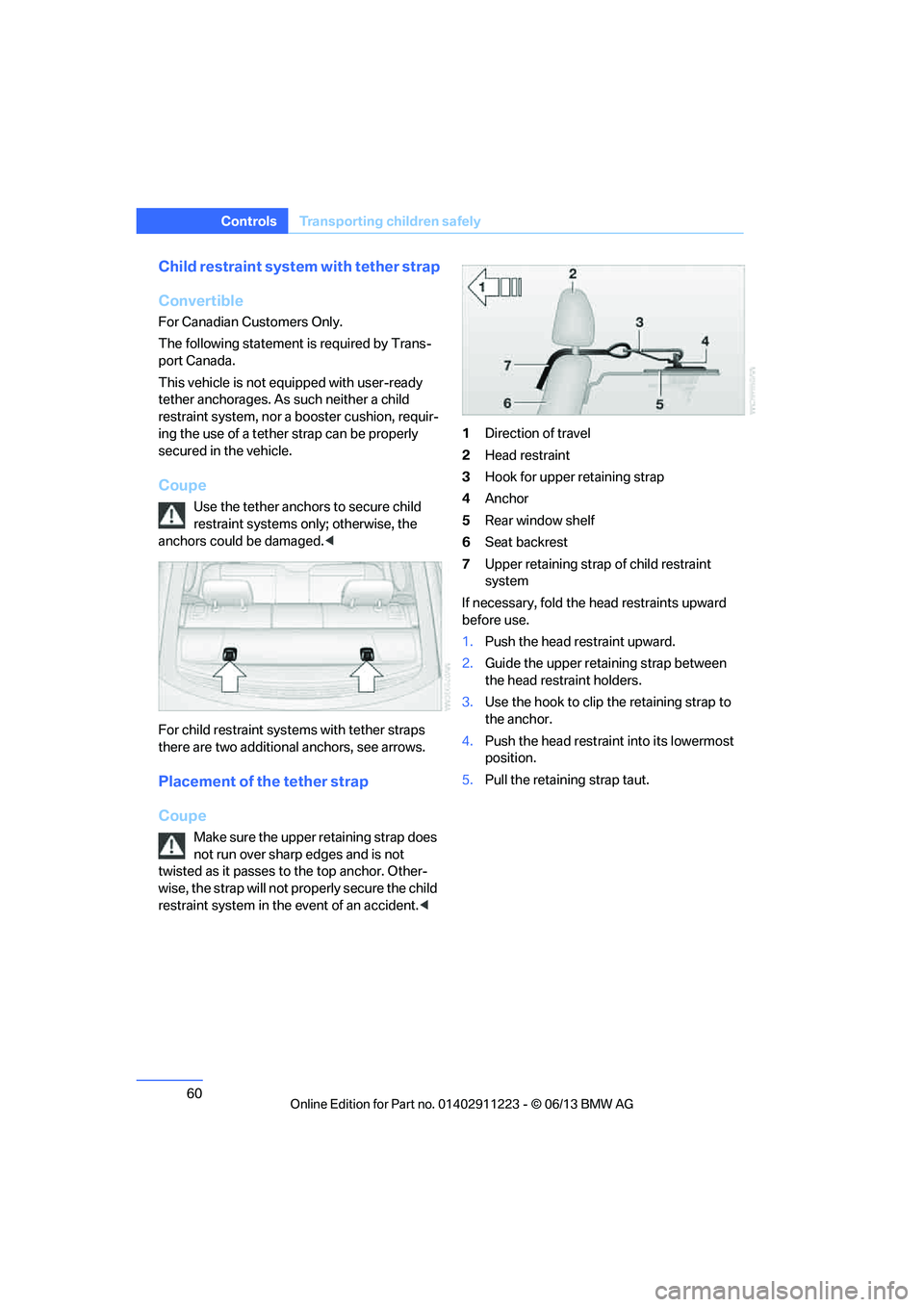 BMW 135I CONVERTIBLE 2013  Owners Manual 60
ControlsTransporting children safely
Child restraint system with tether strap
Convertible
For Canadian Customers Only.
The following statement is required by Trans-
port Canada.
This vehicle is not