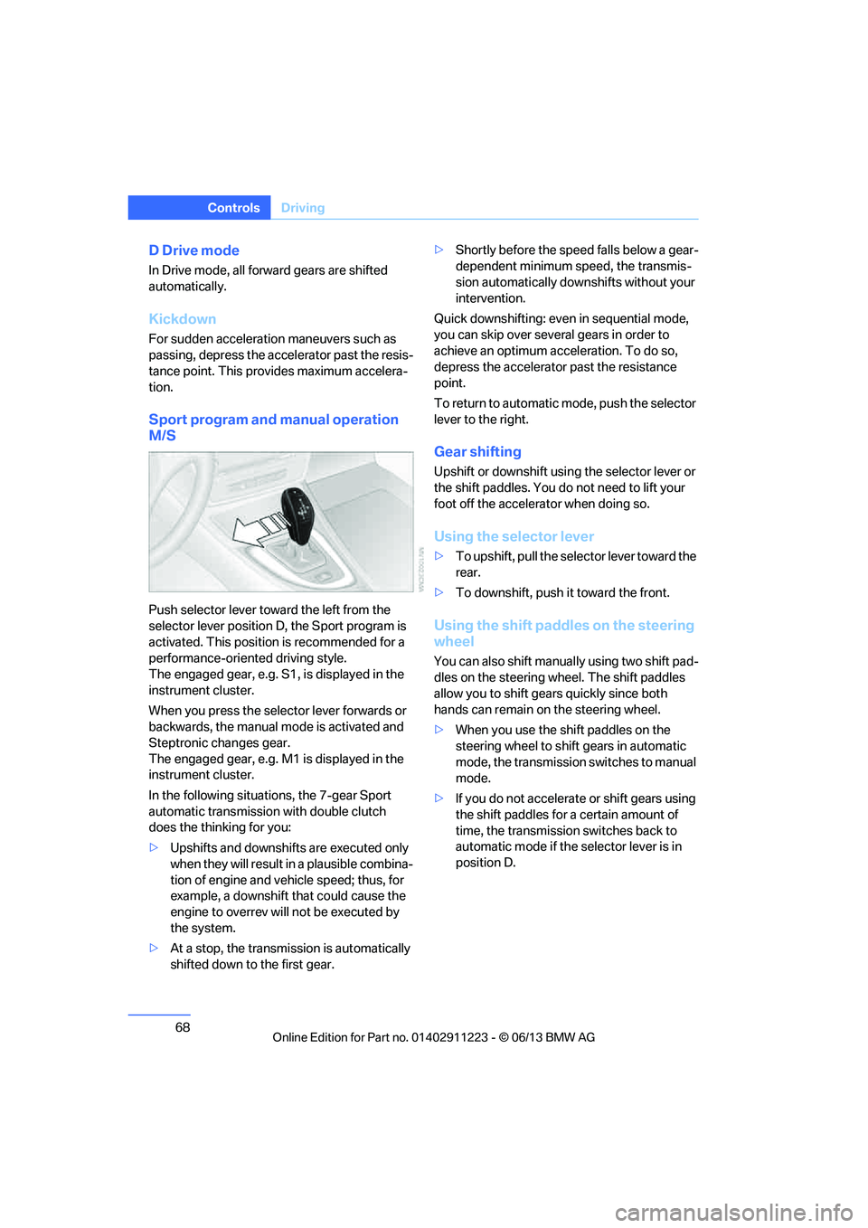 BMW 135I CONVERTIBLE 2013  Owners Manual 68
ControlsDriving
D Drive mode
In Drive mode, all forward gears are shifted 
automatically.
Kickdown
For sudden acceleration maneuvers such as 
passing, depress the accelerator past the resis-
tance 