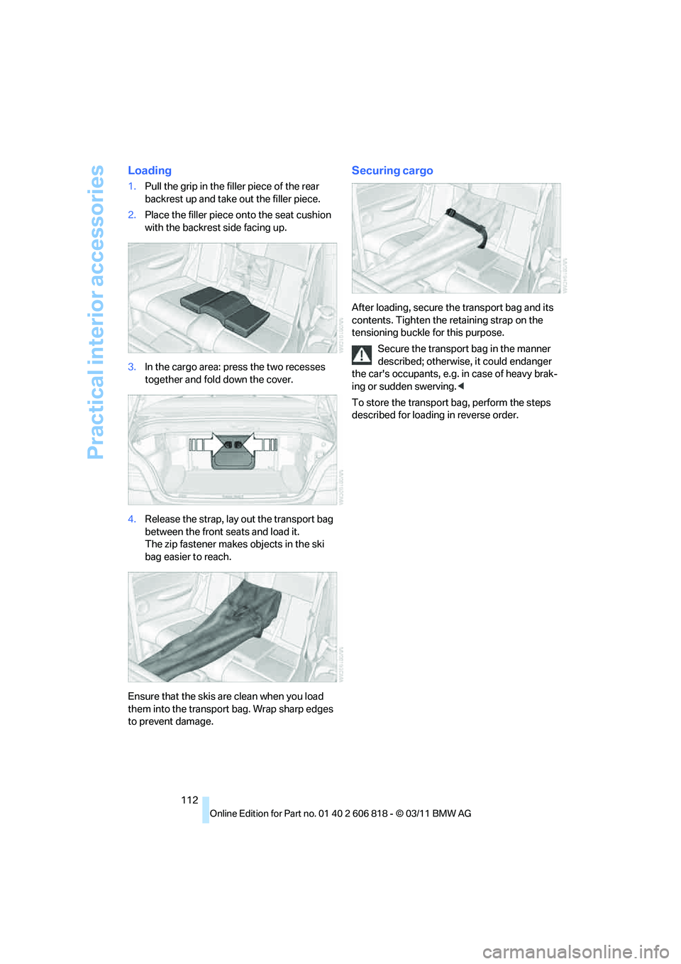 BMW 135I CONVERTIBLE 2012  Owners Manual Practical interior accessories
112
Loading
1.Pull the grip in the filler piece of the rear 
backrest up and take out the filler piece.
2.Place the filler piece onto the seat cushion 
with the backrest