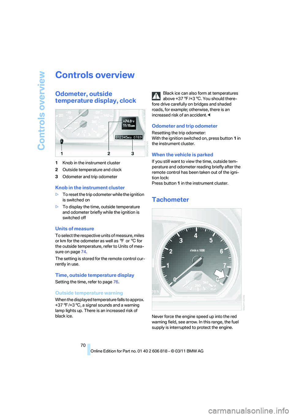 BMW 135I CONVERTIBLE 2012 Owners Manual Controls overview
70
Controls overview
Odometer, outside
temperature display, clock
1Knob in the instrument cluster
2Outside temperature and clock
3Odometer and trip odometer
Knob in the instrument c BMW 135I CONVERTIBLE 2012 Owners Manual Controls overview
70
Controls overview
Odometer, outside
temperature display, clock
1Knob in the instrument cluster
2Outside temperature and clock
3Odometer and trip odometer
Knob in the instrument c