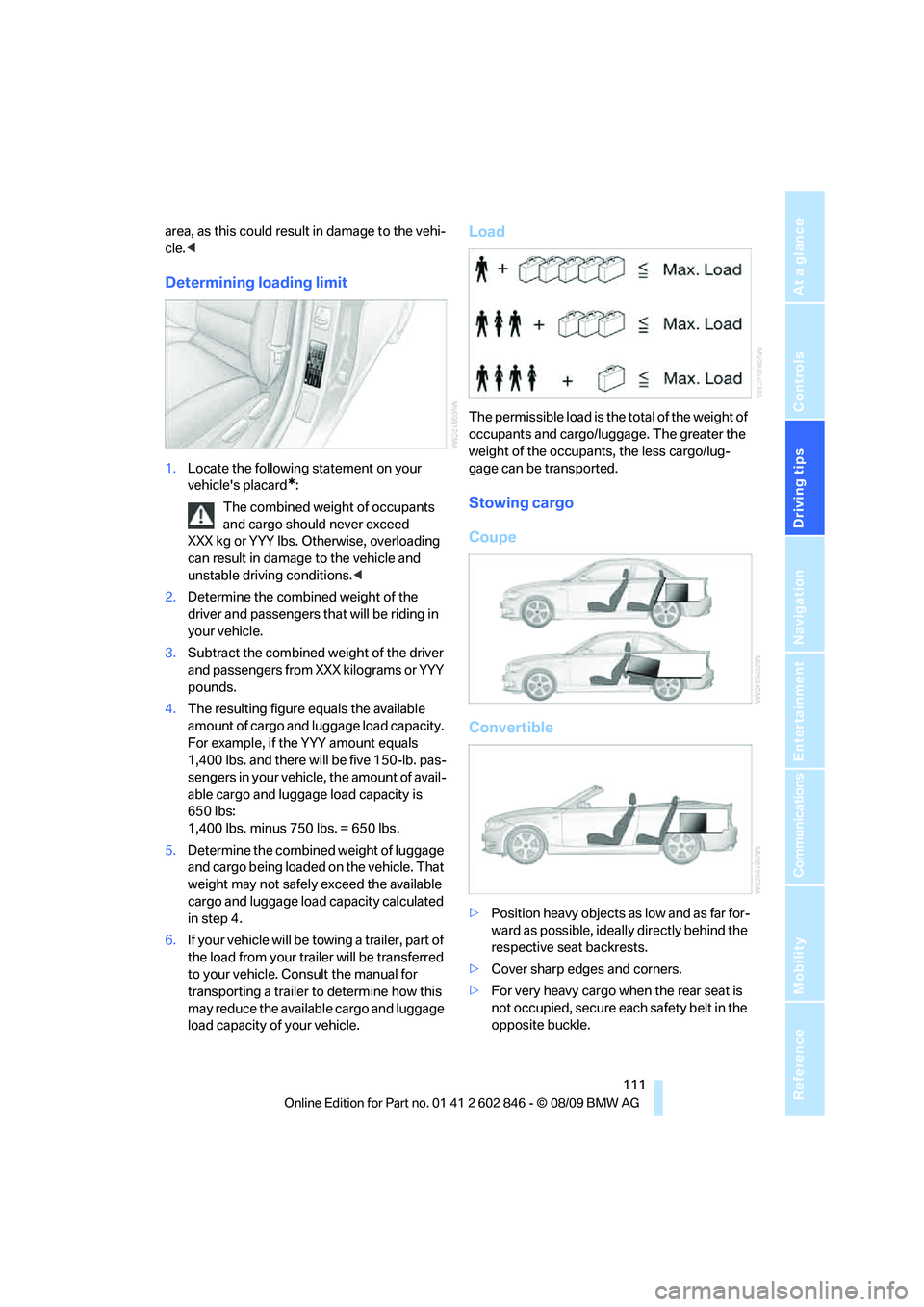 BMW 135I CONVERTIBLE 2010 Owners Manual Driving tips
111Reference
At a glance
Controls
Communications
Navigation
Entertainment
Mobility
area, as this could result in damage to the vehi-
cle.<
Determining loading limit
1.Locate the followin BMW 135I CONVERTIBLE 2010 Owners Manual Driving tips
111Reference
At a glance
Controls
Communications
Navigation
Entertainment
Mobility
area, as this could result in damage to the vehi-
cle.<
Determining loading limit
1.Locate the followin