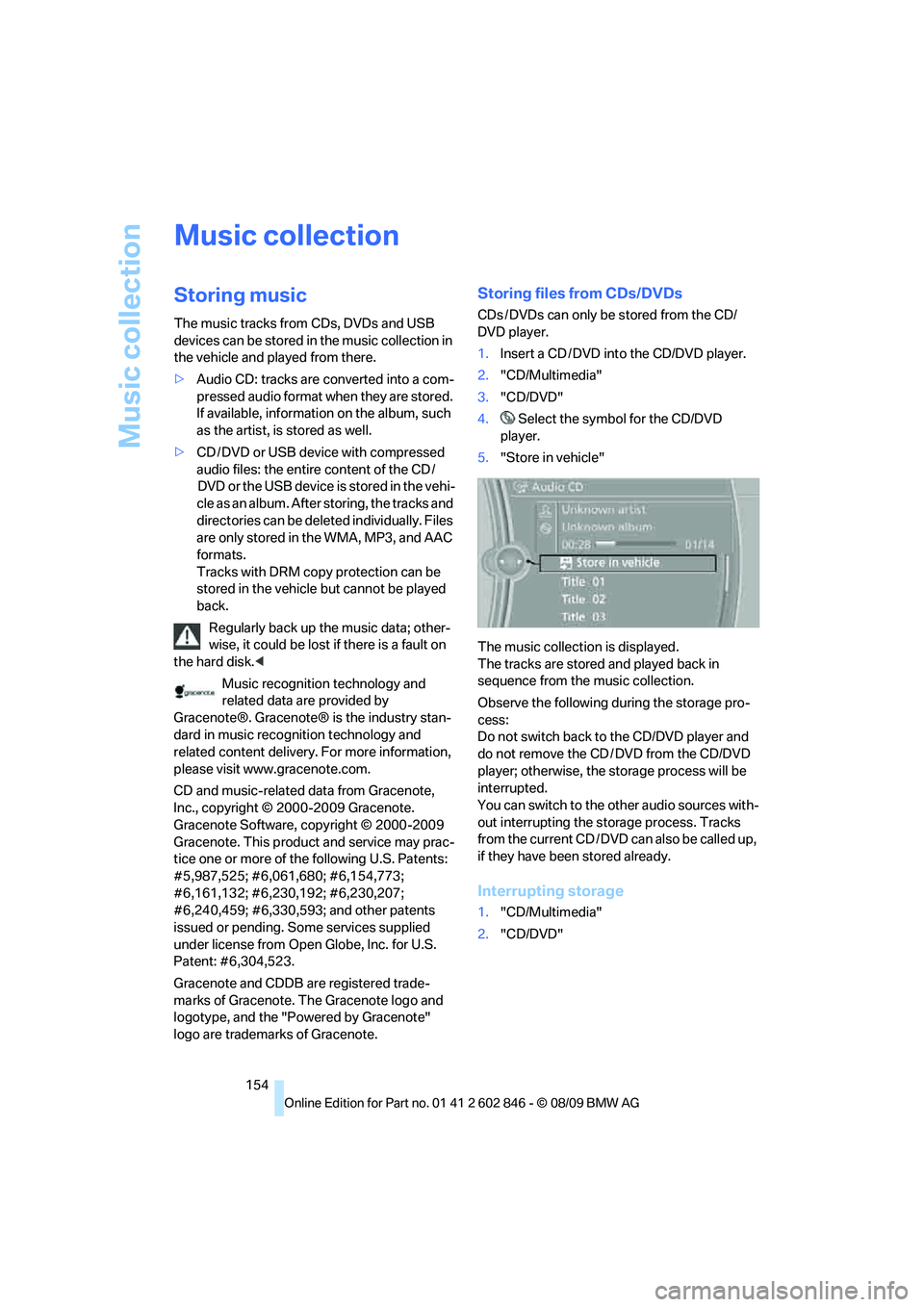 BMW 135I CONVERTIBLE 2010 Owners Manual Music collection
154
Music collection
Storing music
The music tracks from CDs, DVDs and USB
devices can be stored in the music collection in
the vehicle and played from there.
>Audio CD: tracks are BMW 135I CONVERTIBLE 2010 Owners Manual Music collection
154
Music collection
Storing music
The music tracks from CDs, DVDs and USB
devices can be stored in the music collection in
the vehicle and played from there.
>Audio CD: tracks are