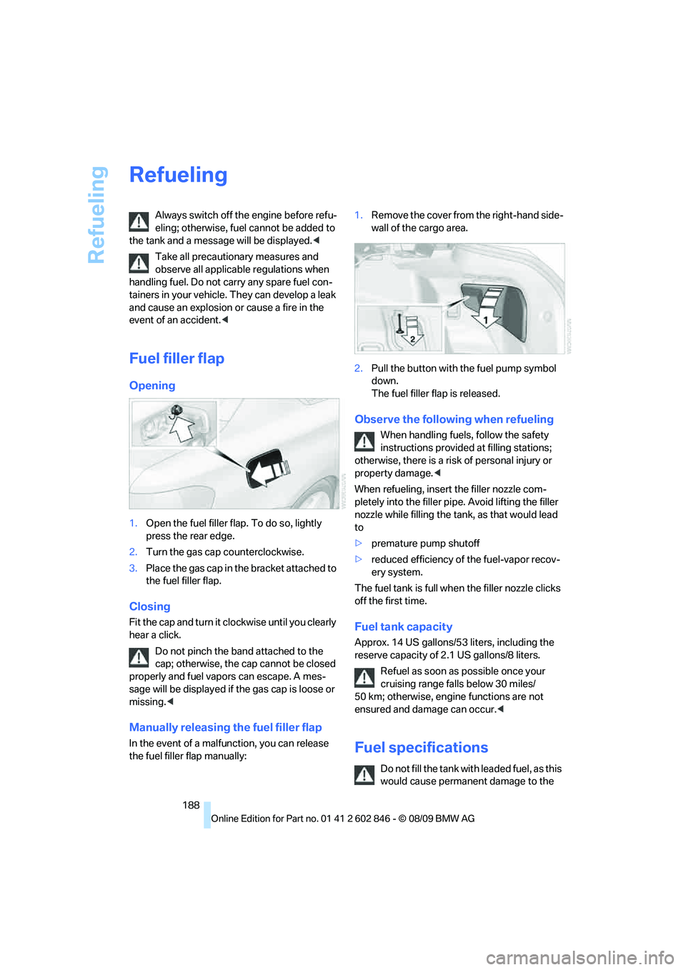 BMW 135I CONVERTIBLE 2010 Owners Manual Refueling
188
Refueling
Always switch off the engine before refu-
eling; otherwise, fuel cannot be added to
the tank and a message will be displayed.<
Take all precautionary measures and
observe all BMW 135I CONVERTIBLE 2010 Owners Manual Refueling
188
Refueling
Always switch off the engine before refu-
eling; otherwise, fuel cannot be added to
the tank and a message will be displayed.<
Take all precautionary measures and
observe all