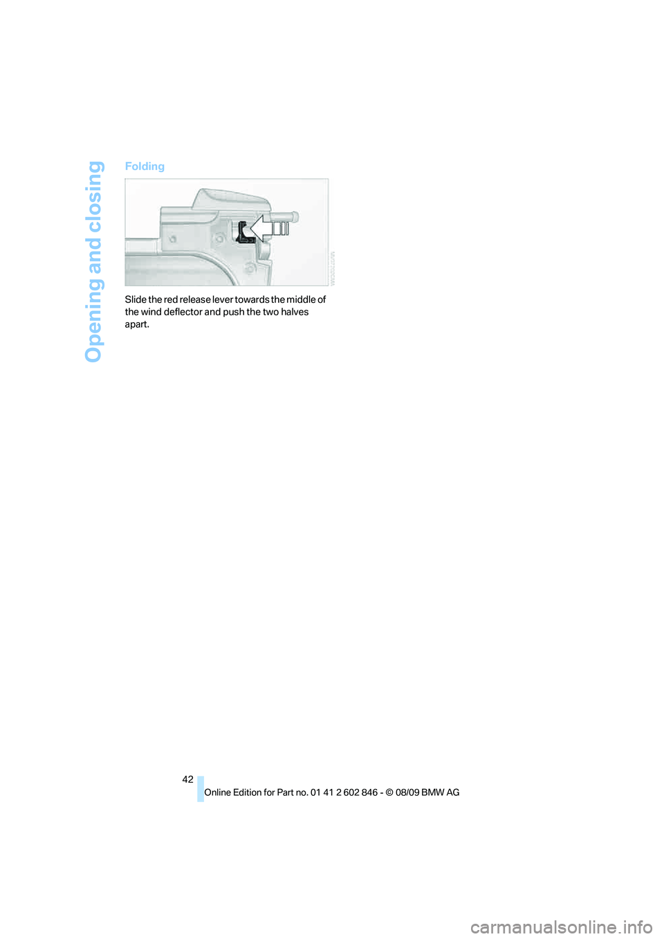 BMW 135I CONVERTIBLE 2010  Owners Manual Opening and closing
42
Folding
Slide the red release lever towards the middle of 
the wind deflector and push the two halves 
apart. 