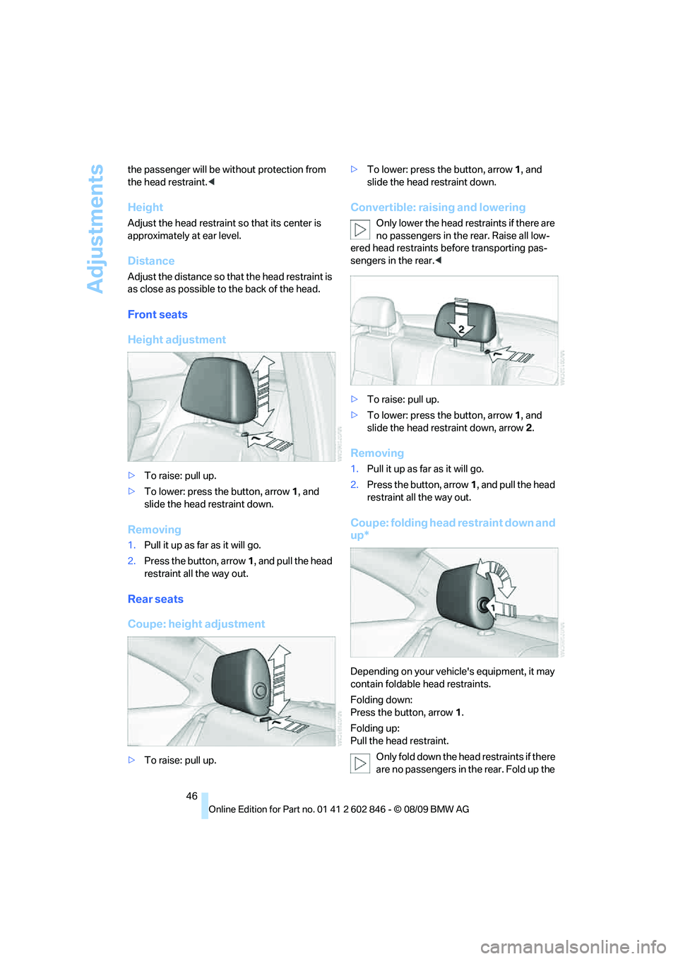 BMW 135I CONVERTIBLE 2010 Owners Manual Adjustments
46 the passenger will be without protection from
the head restraint.<
Height
Adjust the head restraint so that its center is
approximately at ear level.
Distance
Adjust the distance so t BMW 135I CONVERTIBLE 2010 Owners Manual Adjustments
46 the passenger will be without protection from
the head restraint.<
Height
Adjust the head restraint so that its center is
approximately at ear level.
Distance
Adjust the distance so t