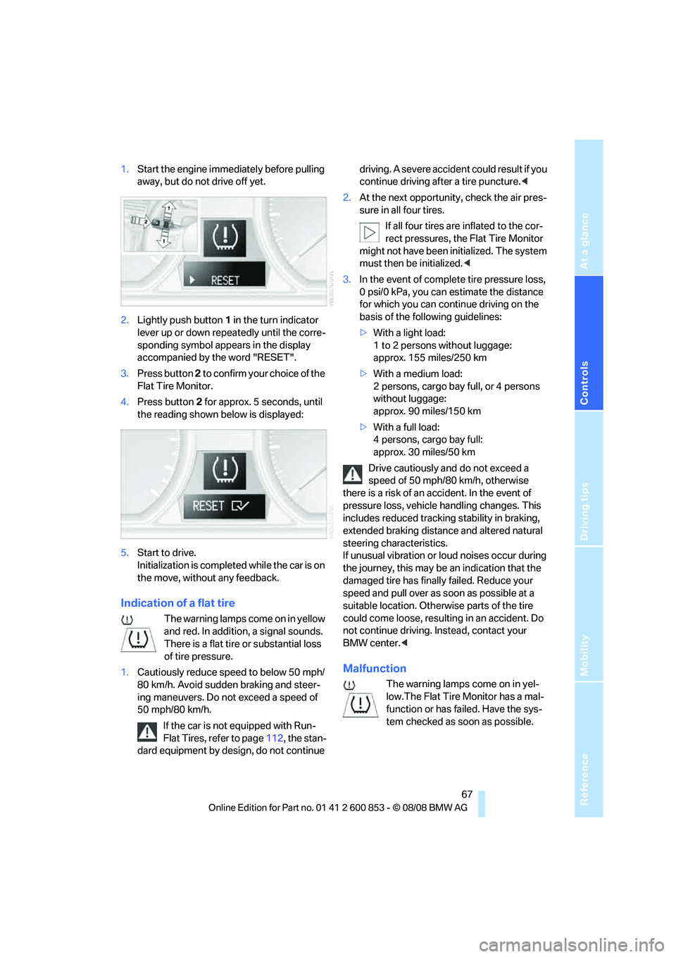 BMW 135I CONVERTIBLE 2009 Owners Manual Reference
At a glance
Controls
Driving tips
Mobility
67
1.Start the engine immediately before pulling
away, but do not drive off yet.
2.Lightly push button 1 in the turn indicator
lever up or down BMW 135I CONVERTIBLE 2009 Owners Manual Reference
At a glance
Controls
Driving tips
Mobility
67
1.Start the engine immediately before pulling
away, but do not drive off yet.
2.Lightly push button 1 in the turn indicator
lever up or down