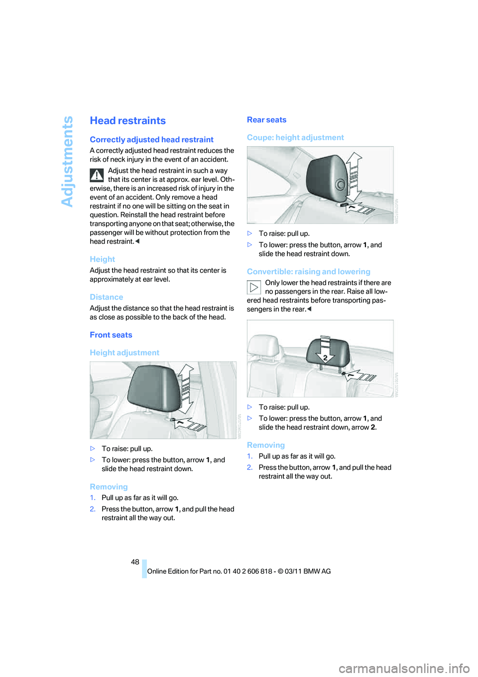 BMW 135I COUPE 2012  Owners Manual Adjustments
48
Head restraints
Correctly adjusted head restraint
A correctly adjusted head restraint reduces the 
risk of neck injury in the event of an accident.
Adjust the head restraint in such a w