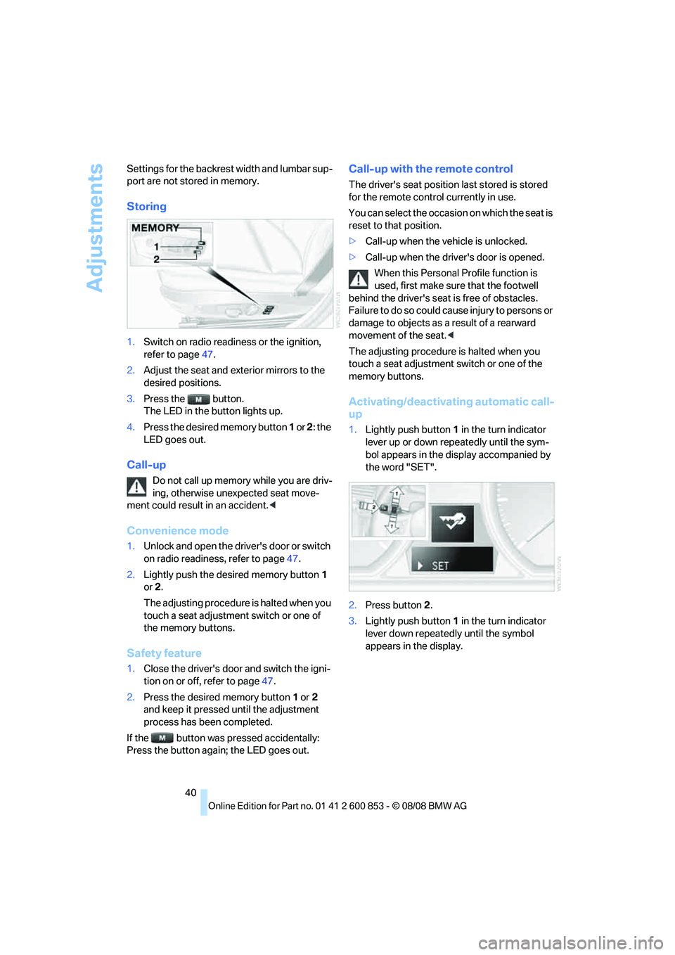 BMW 135I COUPE 2009 Owners Manual Adjustments
40 Settings for the backrest width and lumbar sup-
port are not stored in memory.
Storing
1.Switch on radio readiness or the ignition,
refer to page47.
2.Adjust the seat and exterior mirr BMW 135I COUPE 2009 Owners Manual Adjustments
40 Settings for the backrest width and lumbar sup-
port are not stored in memory.
Storing
1.Switch on radio readiness or the ignition,
refer to page47.
2.Adjust the seat and exterior mirr