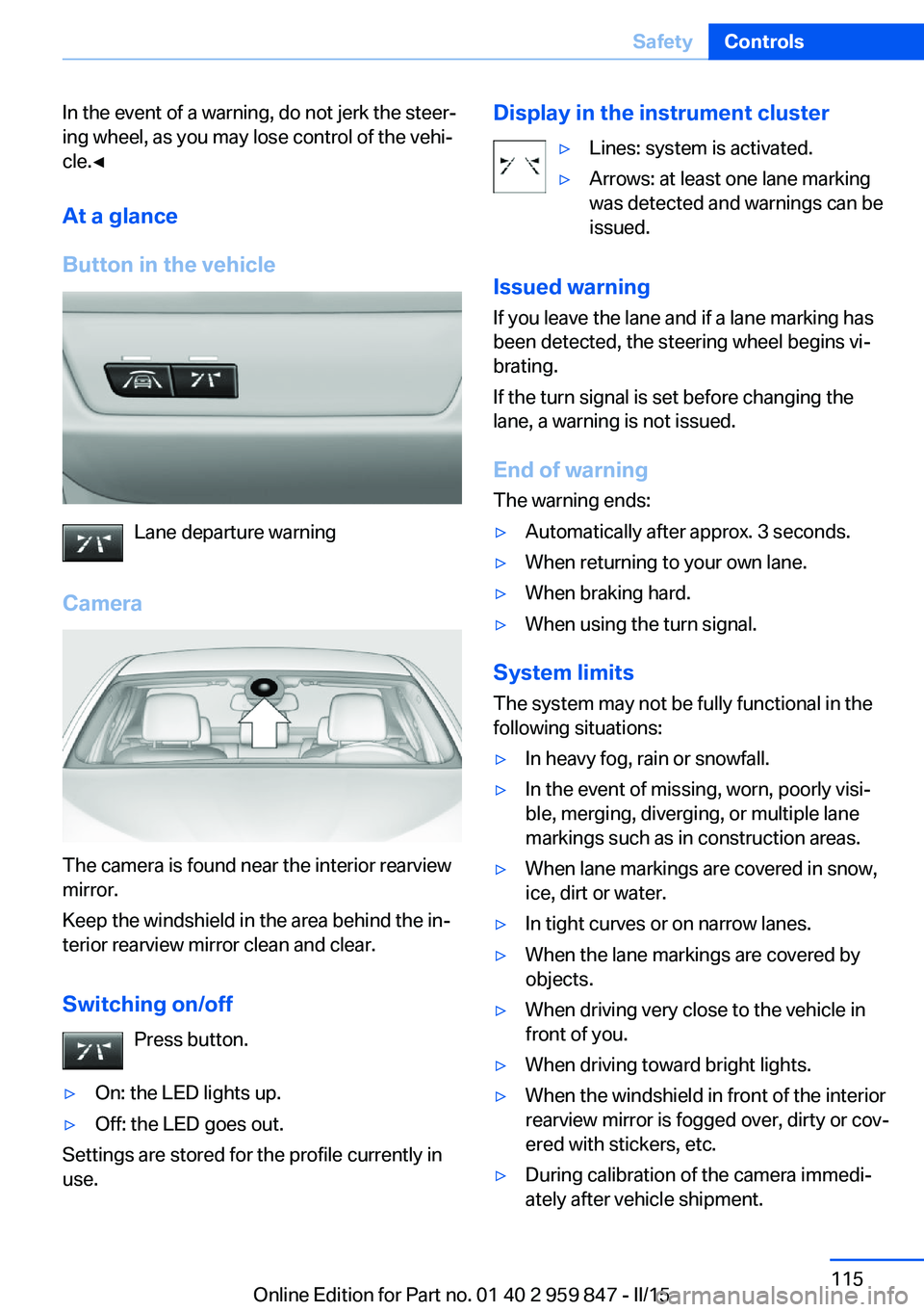 BMW 228I CONVERTIBLE 2016  Owners Manual In the event of a warning, do not jerk the steer‐
ing wheel, as you may lose control of the vehi‐
cle.◀
At a glance
Button in the vehicle
Lane departure warning
Camera
The camera is found near t